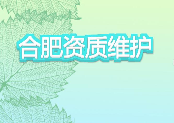 合肥資質(zhì)維護有哪些注意事項？