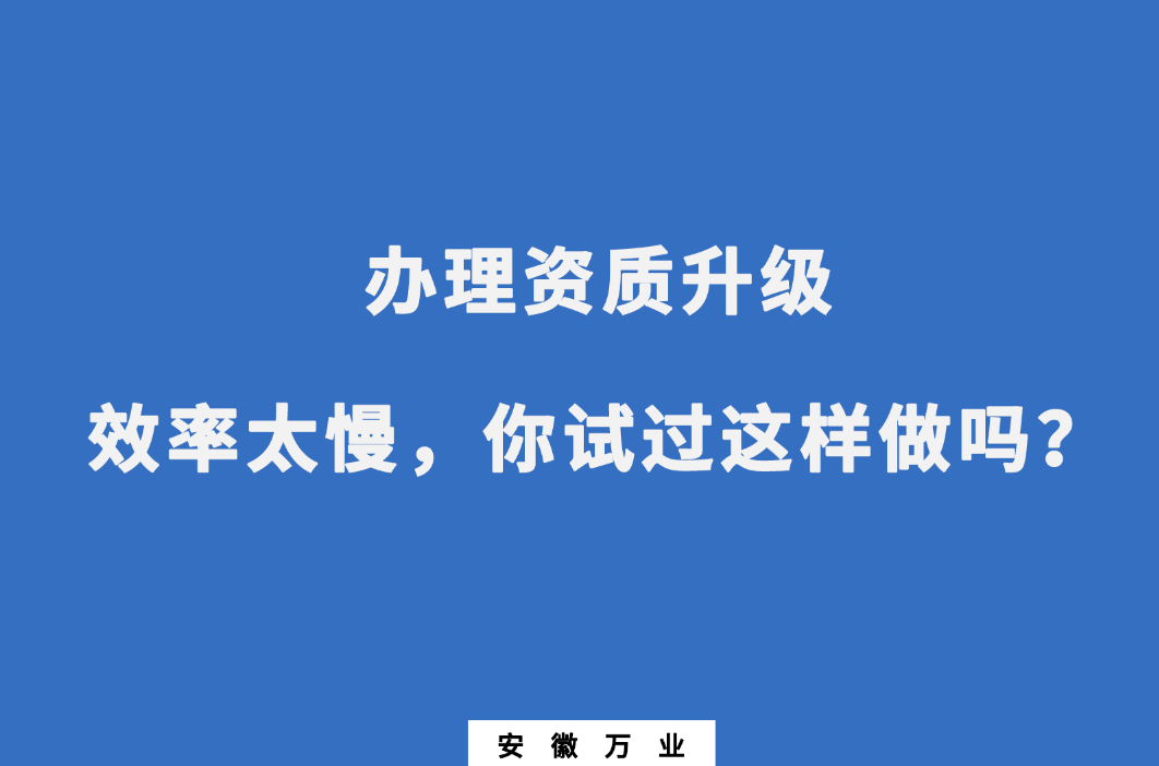 辦理資質(zhì)升級效率太慢，你試過這樣做嗎？