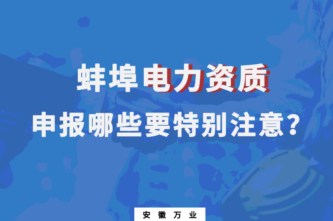 蚌埠電力資質(zhì)申報(bào)哪些要特別注意的？