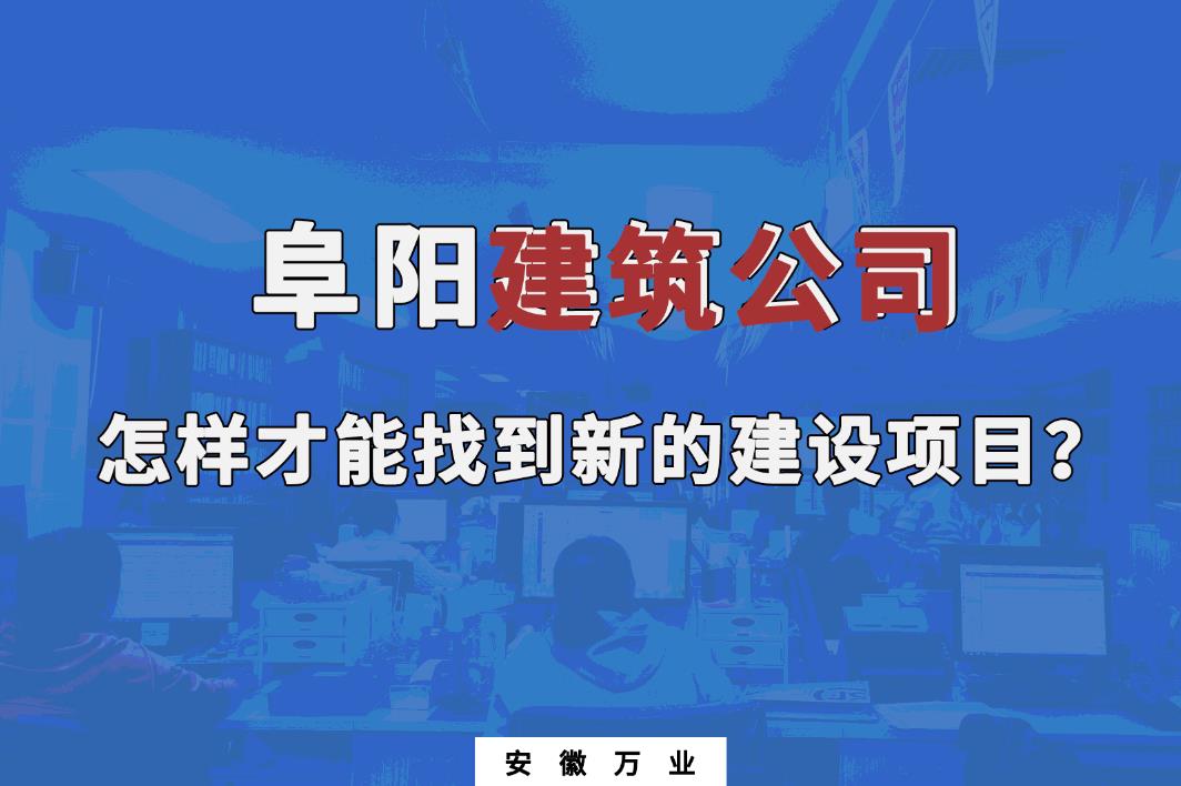 阜陽(yáng)建筑公司怎樣才能找到新的建設(shè)項(xiàng)目